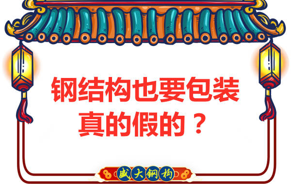 山西鋼結(jié)構(gòu)公司：鋼結(jié)構(gòu)還需要包裝？是真的還是假的