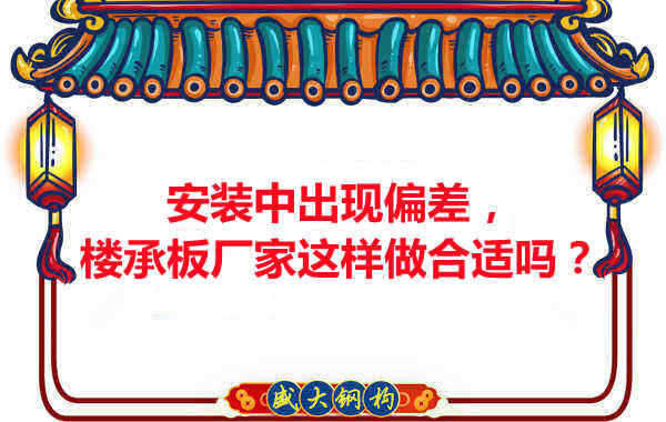 安裝過程中出現偏差，樓承板廠家這樣做合適嗎？