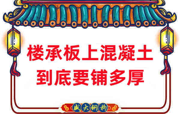 樓承板廠家分享鋼筋桁架樓承板混凝土到底鋪多厚？